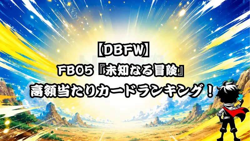 DBFW】FB05『未知なる冒険』の高額当たりカードランキング！ | トレカ