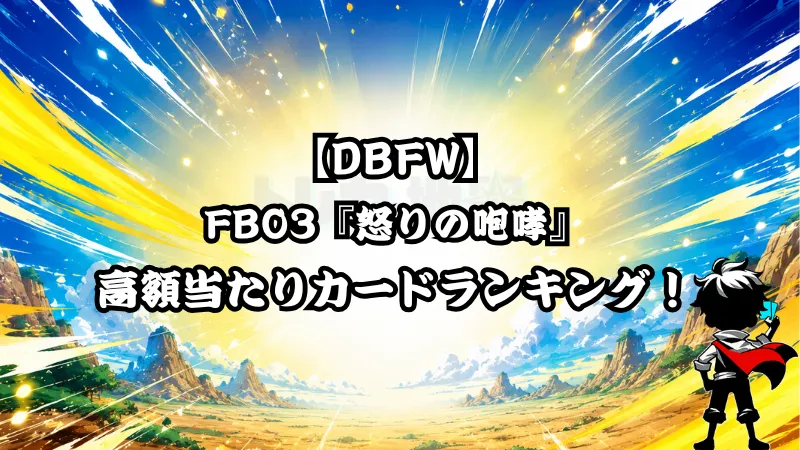 DBFW】FB03『怒りの咆哮』の高額当たりカードランキング！ | トレカの地図