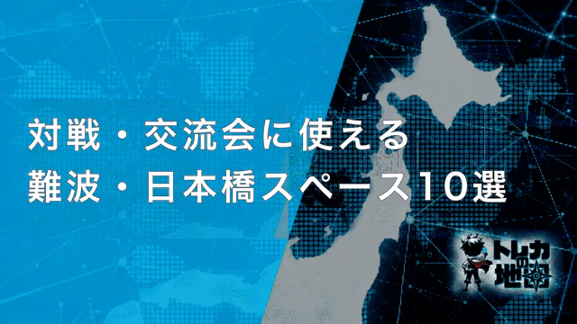 対戦・交流会に使える難波・日本橋スペース10選